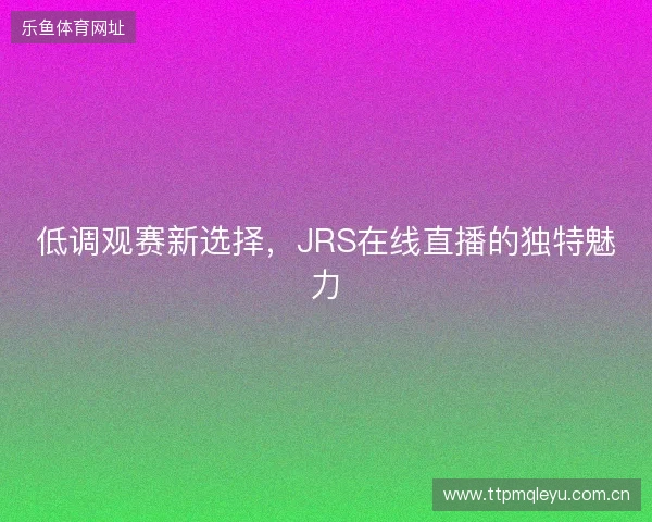 低调观赛新选择，JRS在线直播的独特魅力
